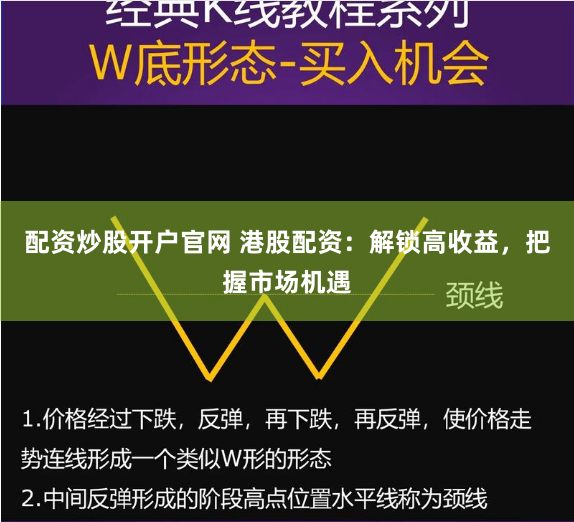 配资炒股开户官网 港股配资：解锁高收益，把握市场机遇