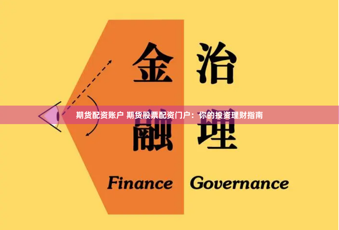 期货配资账户 期货股票配资门户：你的投资理财指南