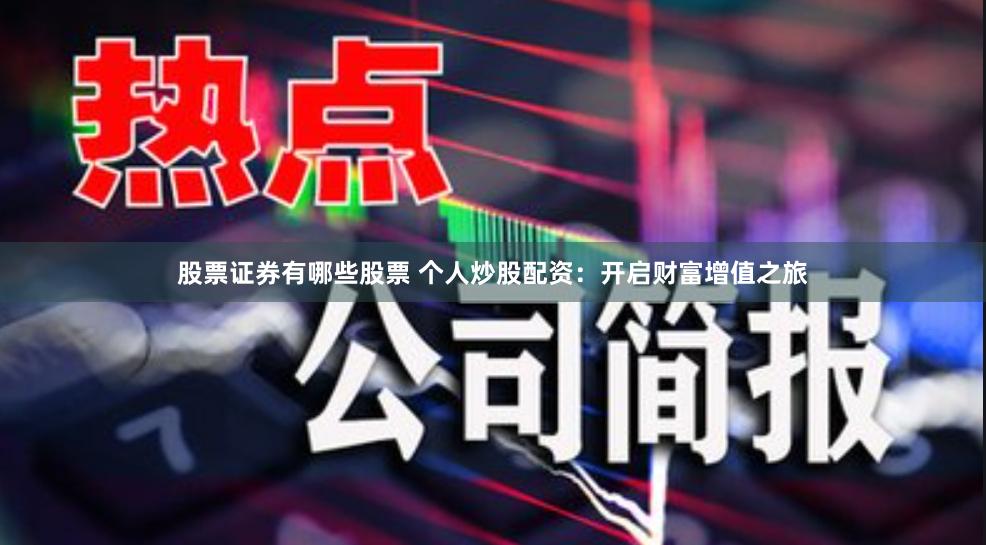 股票证券有哪些股票 个人炒股配资：开启财富增值之旅