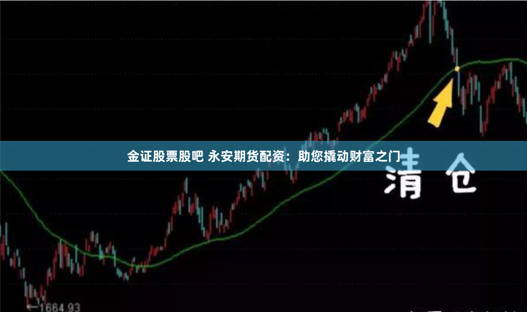 金证股票股吧 永安期货配资：助您撬动财富之门