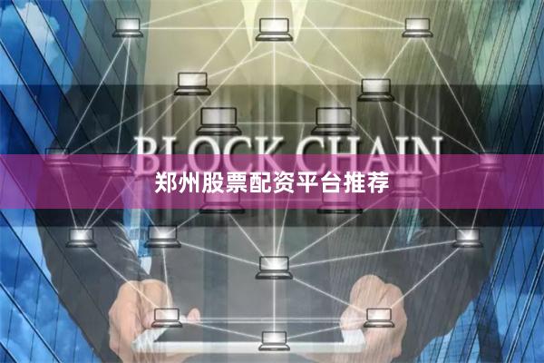 郑州股票配资平台推荐