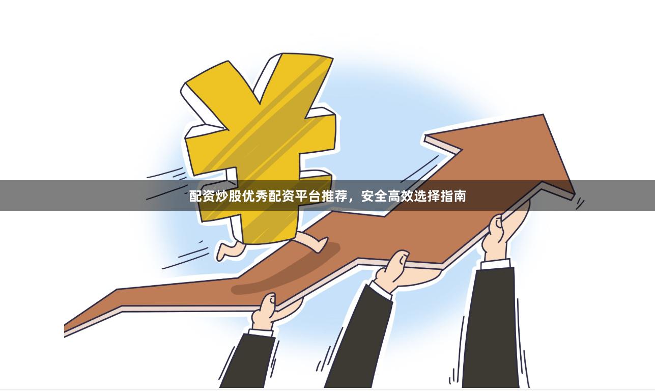 配资炒股优秀配资平台推荐，安全高效选择指南