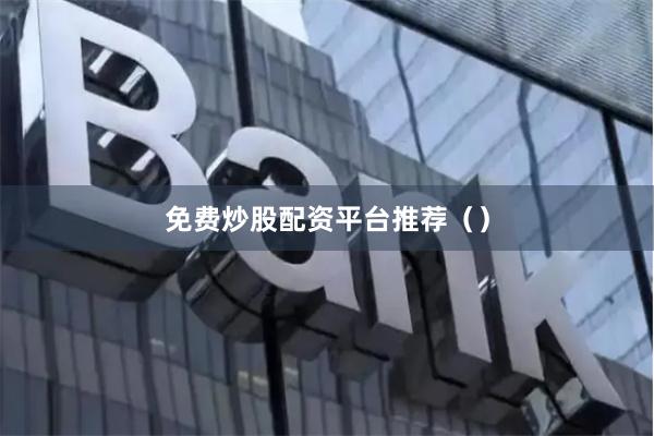 免费炒股配资平台推荐（）