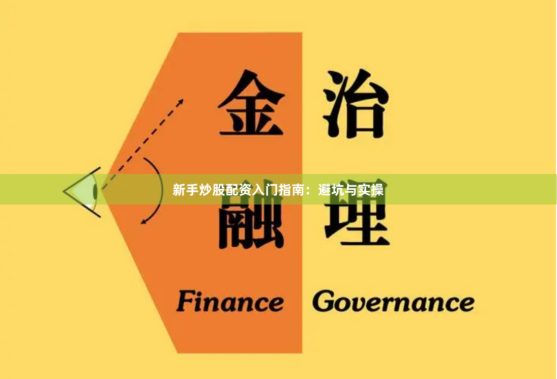 新手炒股配资入门指南：避坑与实操